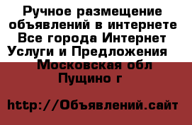 Ручное размещение объявлений в интернете - Все города Интернет » Услуги и Предложения   . Московская обл.,Пущино г.